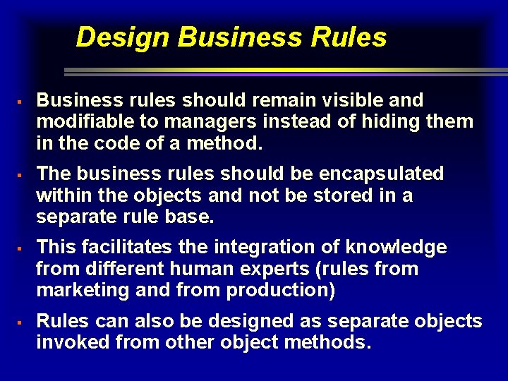 Design Business Rules § § Business rules should remain visible and modifiable to managers Design Business Rules § § Business rules should remain visible and modifiable to managers