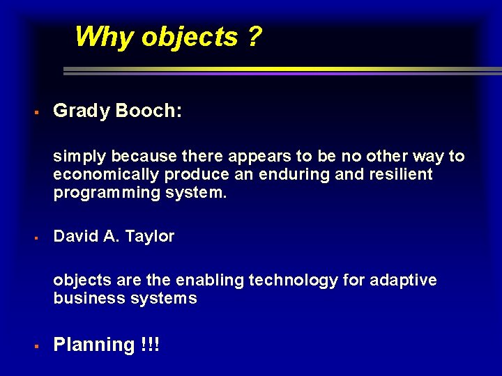 Why objects ? § Grady Booch: simply because there appears to be no other Why objects ? § Grady Booch: simply because there appears to be no other