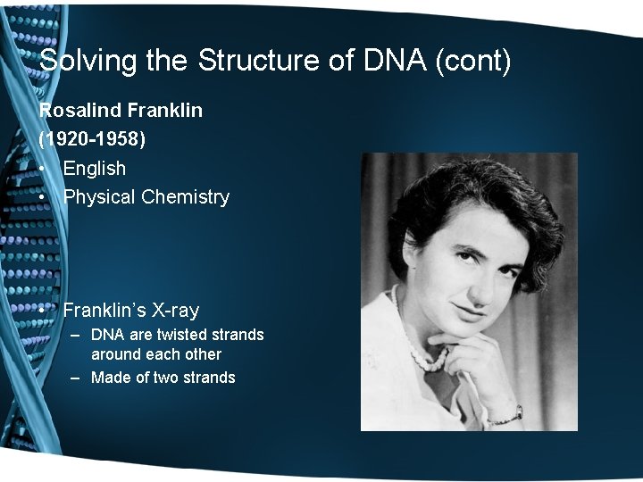 Solving the Structure of DNA (cont) Rosalind Franklin (1920 -1958) • English • Physical