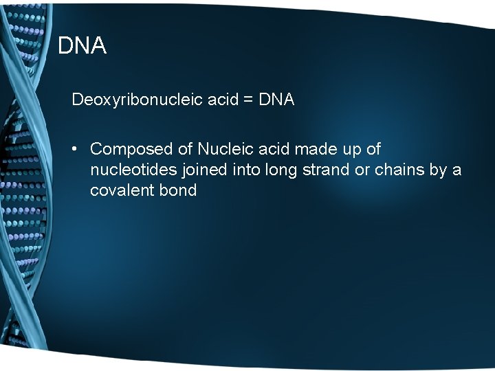 DNA Deoxyribonucleic acid = DNA • Composed of Nucleic acid made up of nucleotides