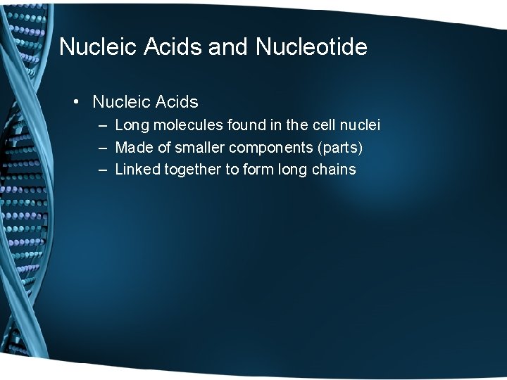 Nucleic Acids and Nucleotide • Nucleic Acids – Long molecules found in the cell
