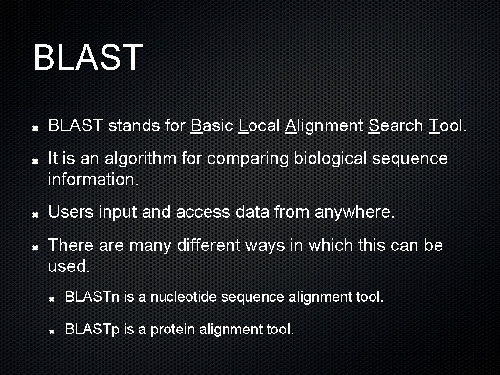 BLAST stands for Basic Local Alignment Search Tool. It is an algorithm for comparing