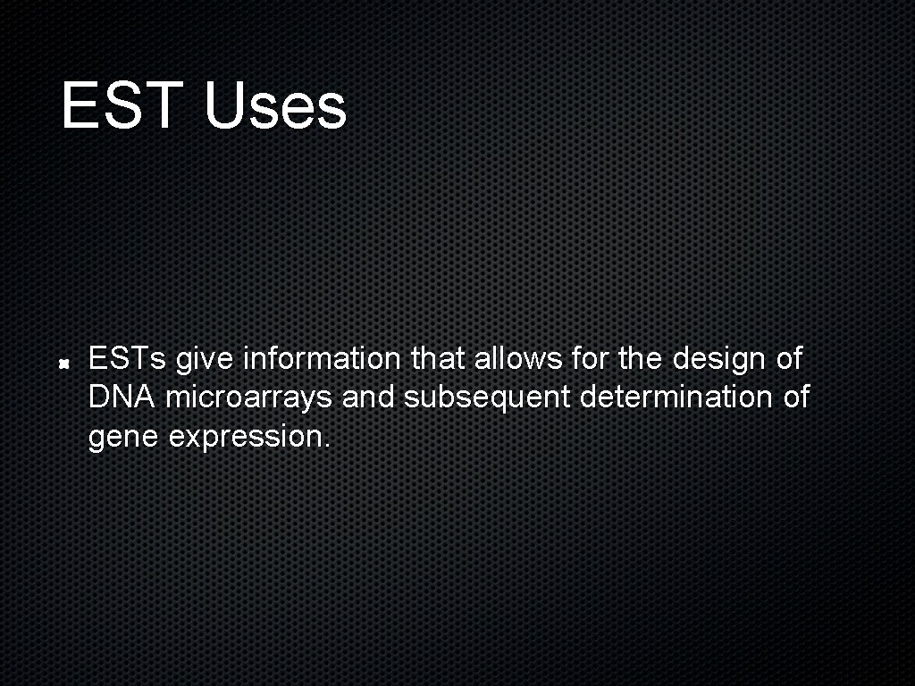 EST Uses ESTs give information that allows for the design of DNA microarrays and