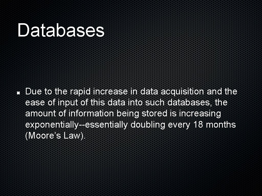 Databases Due to the rapid increase in data acquisition and the ease of input