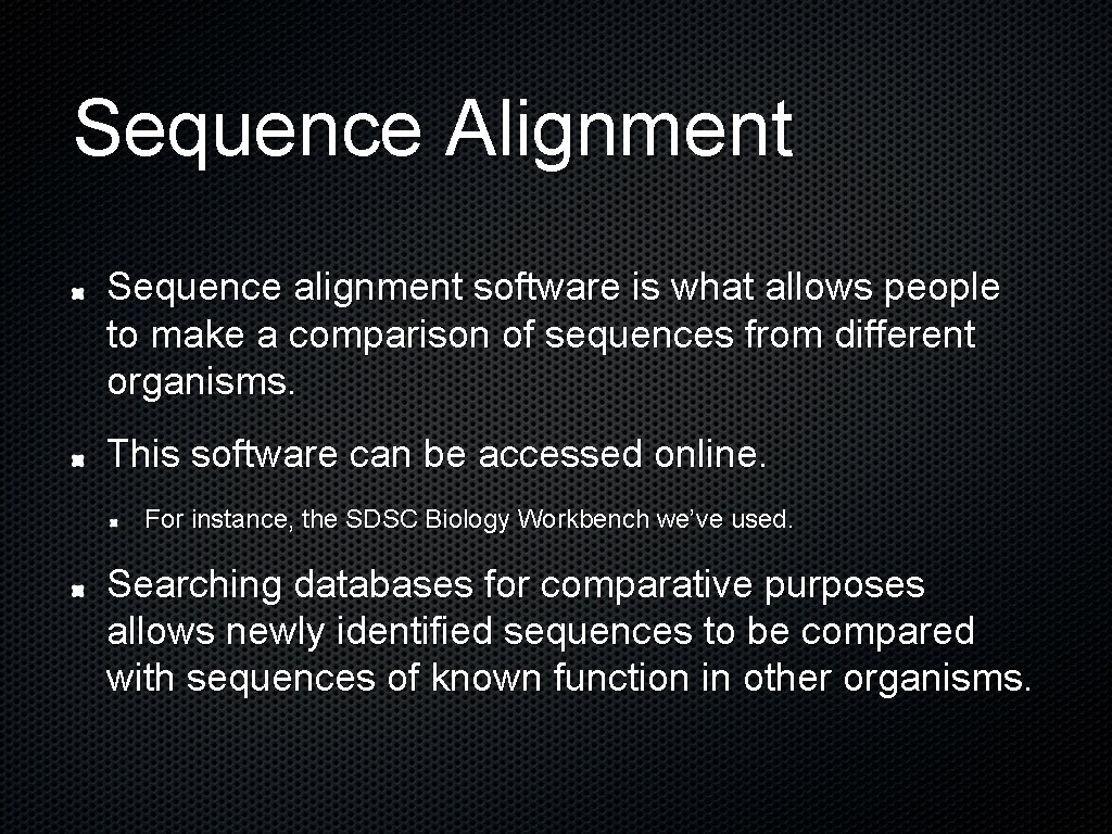 Sequence Alignment Sequence alignment software is what allows people to make a comparison of