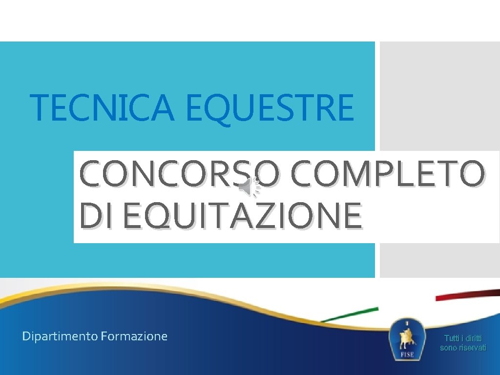 TECNICA EQUESTRE CONCORSO COMPLETO DI EQUITAZIONE Dipartimento Formazione Tutti i diritti sono riservati 