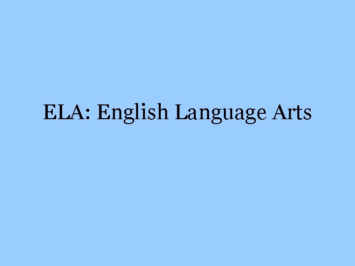 ELA: English Language Arts 