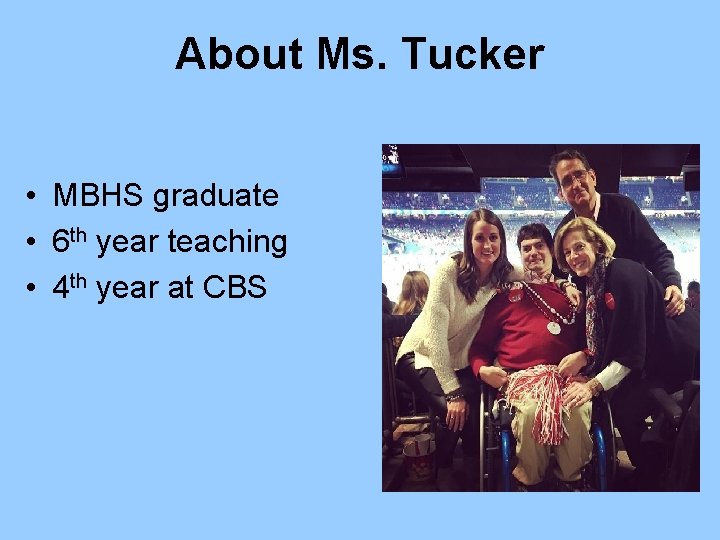 About Ms. Tucker • MBHS graduate • 6 th year teaching • 4 th