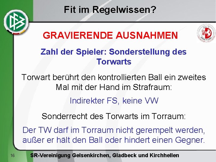 Fit im Regelwissen? GRAVIERENDE AUSNAHMEN Zahl der Spieler: Sonderstellung des Torwart berührt den kontrollierten