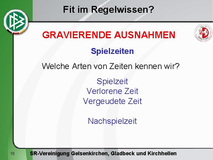 Fit im Regelwissen? GRAVIERENDE AUSNAHMEN Spielzeiten Welche Arten von Zeiten kennen wir? Spielzeit Verlorene