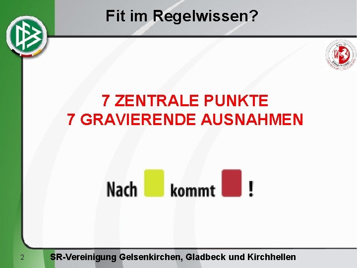 Fit im Regelwissen? 7 ZENTRALE PUNKTE 7 GRAVIERENDE AUSNAHMEN 2 SR-Vereinigung Gelsenkirchen, Gladbeck und