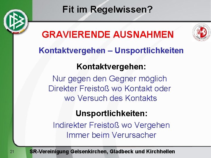 Fit im Regelwissen? GRAVIERENDE AUSNAHMEN Kontaktvergehen – Unsportlichkeiten Kontaktvergehen: Nur gegen den Gegner möglich