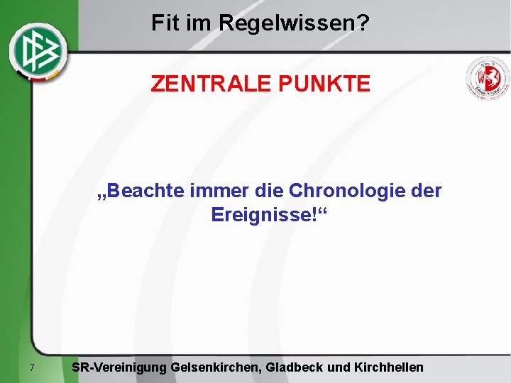 Fit im Regelwissen? ZENTRALE PUNKTE „Beachte immer die Chronologie der Ereignisse!“ 7 SR-Vereinigung Gelsenkirchen,