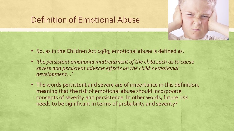 Definition of Emotional Abuse ▪ So, as in the Children Act 1989, emotional abuse