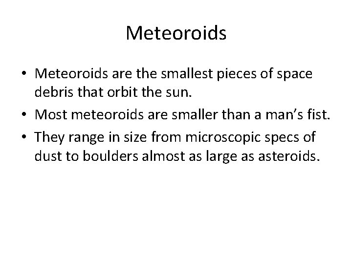 Meteoroids • Meteoroids are the smallest pieces of space debris that orbit the sun.