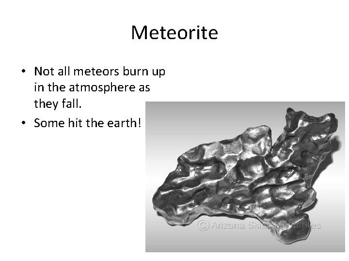 Meteorite • Not all meteors burn up in the atmosphere as they fall. •