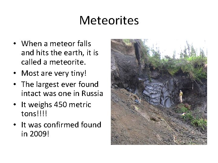 Meteorites • When a meteor falls and hits the earth, it is called a