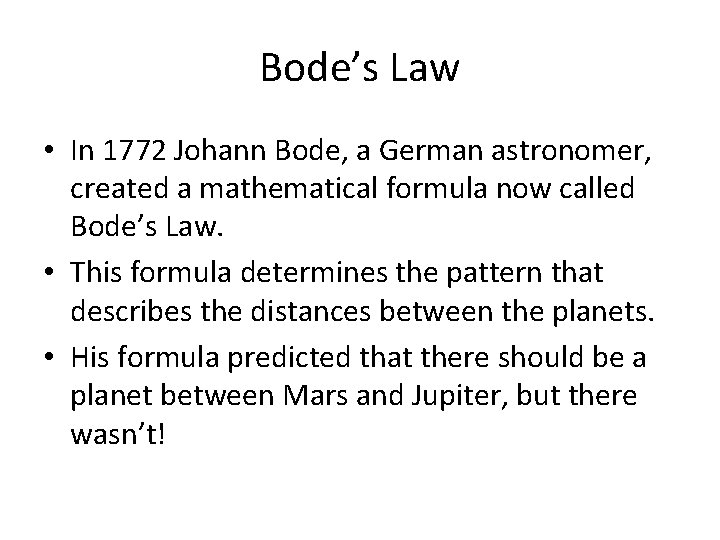 Bode’s Law • In 1772 Johann Bode, a German astronomer, created a mathematical formula