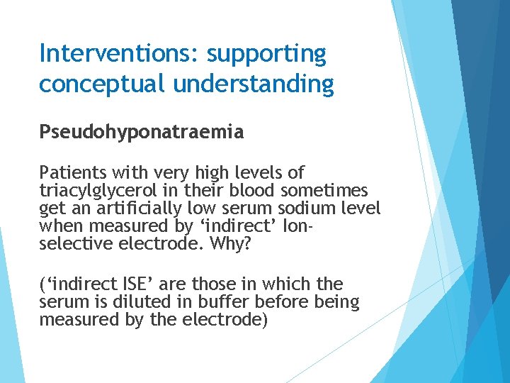 Interventions: supporting conceptual understanding Pseudohyponatraemia Patients with very high levels of triacylglycerol in their