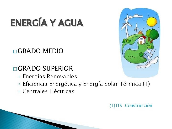 ENERGÍA Y AGUA � GRADO MEDIO � GRADO SUPERIOR ◦ Energías Renovables ◦ Eficiencia