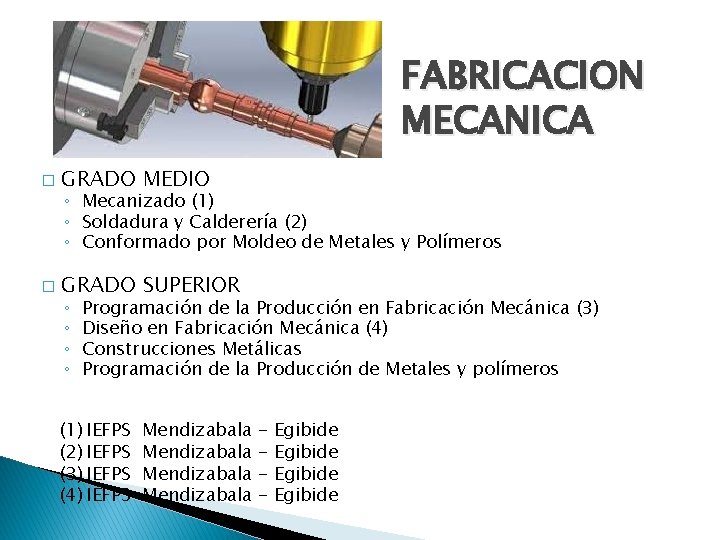 FABRICACION MECANICA � GRADO MEDIO � GRADO SUPERIOR ◦ Mecanizado (1) ◦ Soldadura y
