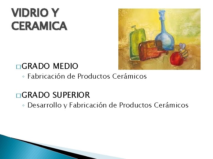 VIDRIO Y CERAMICA � GRADO MEDIO � GRADO SUPERIOR ◦ Fabricación de Productos Cerámicos