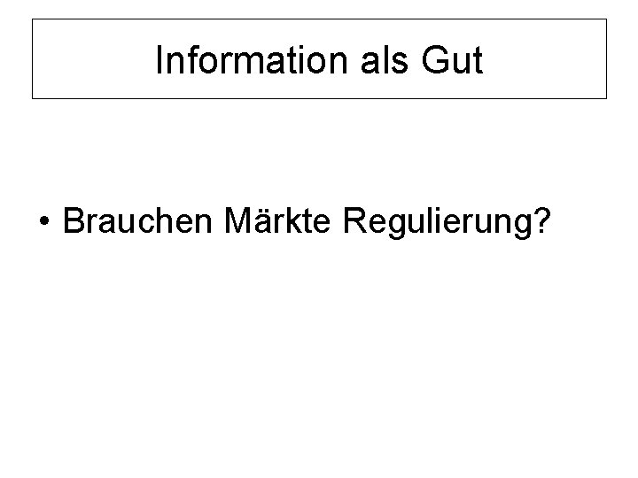Information als Gut • Brauchen Märkte Regulierung? 
