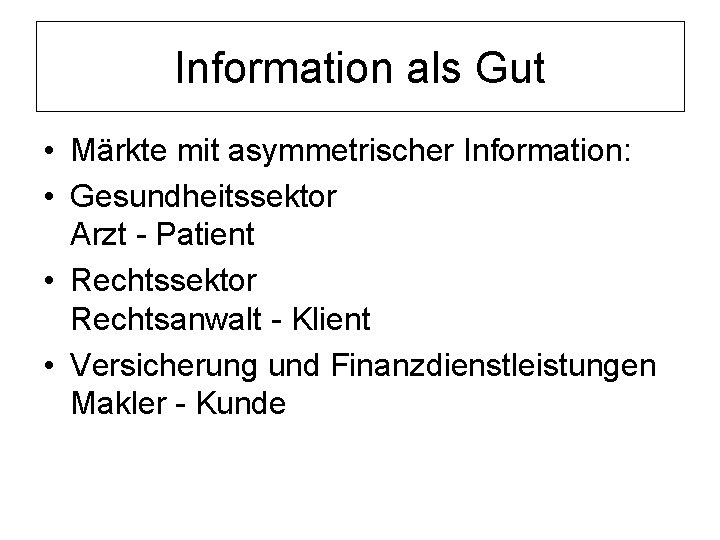 Information als Gut • Märkte mit asymmetrischer Information: • Gesundheitssektor Arzt - Patient •