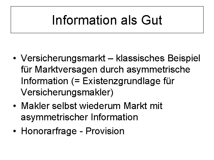 Information als Gut • Versicherungsmarkt – klassisches Beispiel für Marktversagen durch asymmetrische Information (=