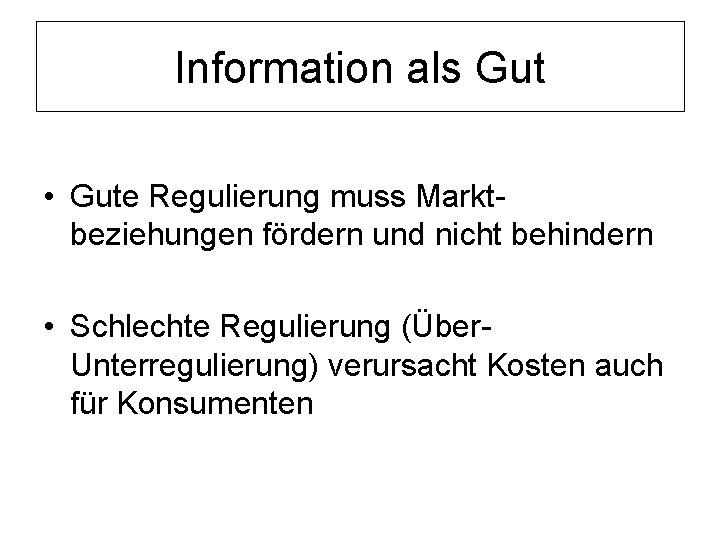 Information als Gut • Gute Regulierung muss Marktbeziehungen fördern und nicht behindern • Schlechte