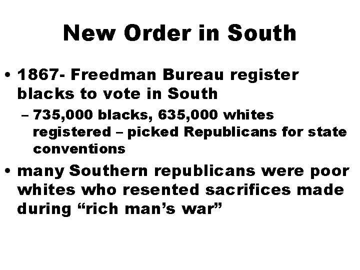 New Order in South • 1867 - Freedman Bureau register blacks to vote in