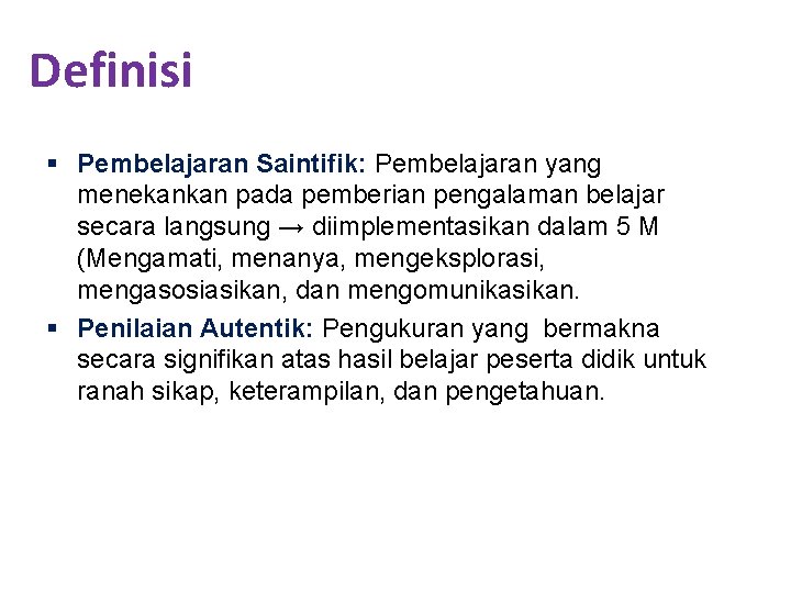 Definisi § Pembelajaran Saintifik: Pembelajaran yang menekankan pada pemberian pengalaman belajar secara langsung →