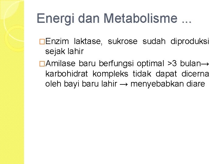 Energi dan Metabolisme. . . �Enzim laktase, sukrose sudah diproduksi sejak lahir �Amilase baru