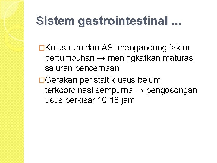 Sistem gastrointestinal. . . �Kolustrum dan ASI mengandung faktor pertumbuhan → meningkatkan maturasi saluran