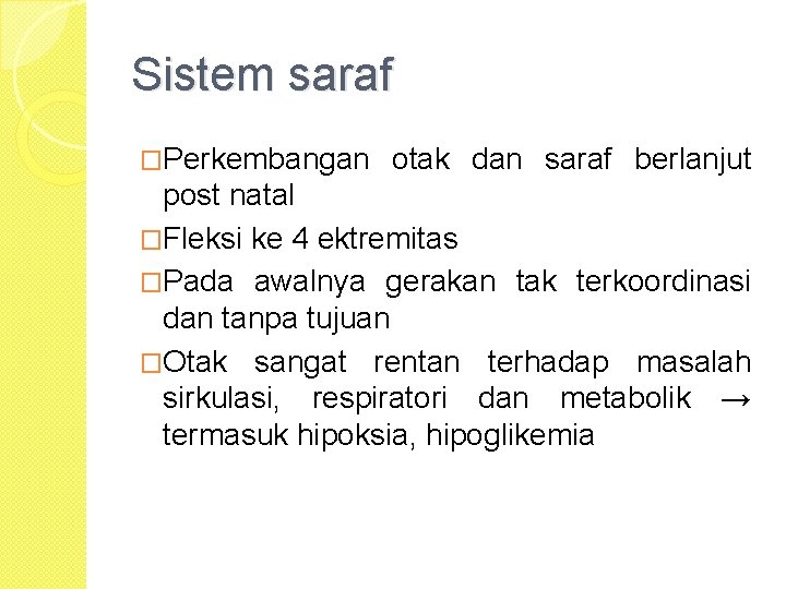 Sistem saraf �Perkembangan otak dan saraf berlanjut post natal �Fleksi ke 4 ektremitas �Pada