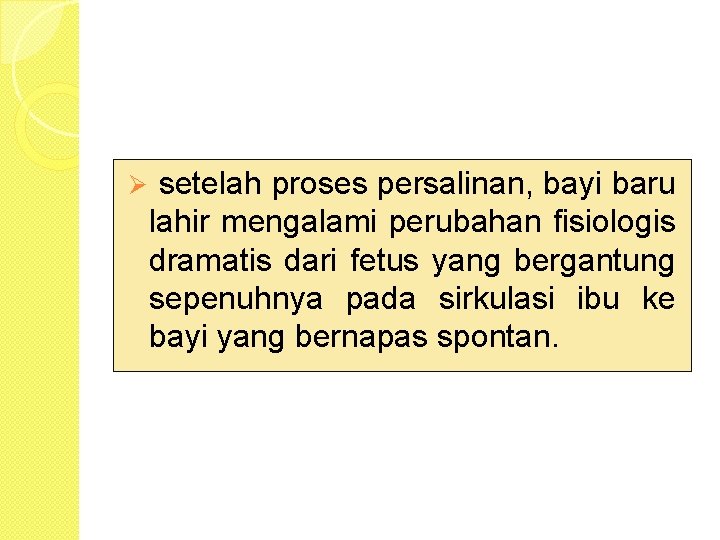 Ø setelah proses persalinan, bayi baru lahir mengalami perubahan fisiologis dramatis dari fetus yang
