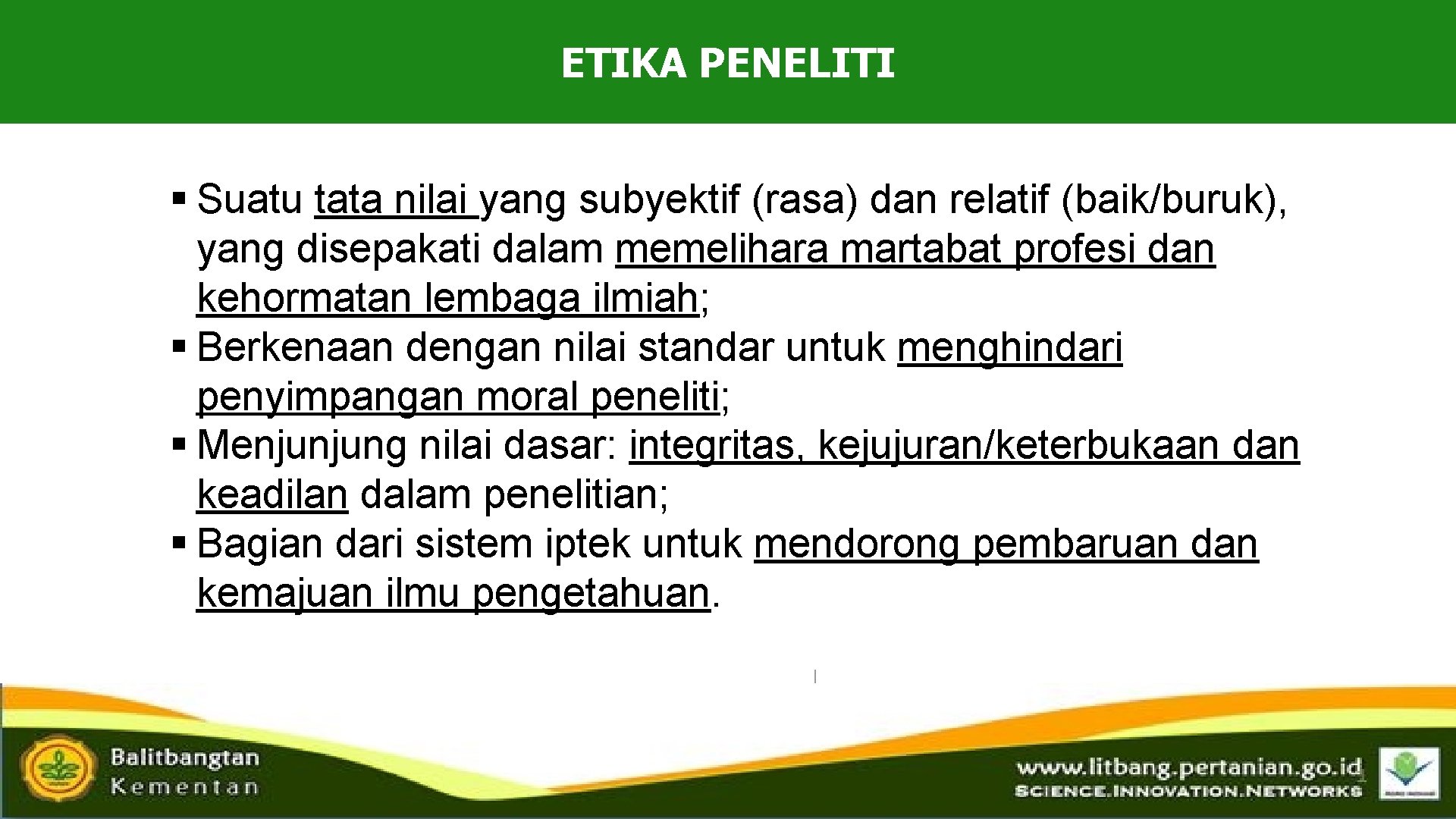 ETIKA PENELITI § Suatu tata nilai yang subyektif (rasa) dan relatif (baik/buruk), yang disepakati