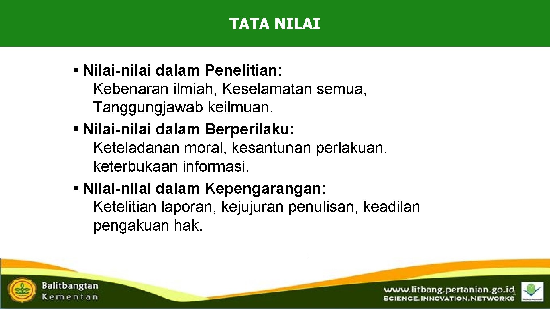 TATA NILAI § Nilai-nilai dalam Penelitian: Kebenaran ilmiah, Keselamatan semua, Tanggungjawab keilmuan. § Nilai-nilai