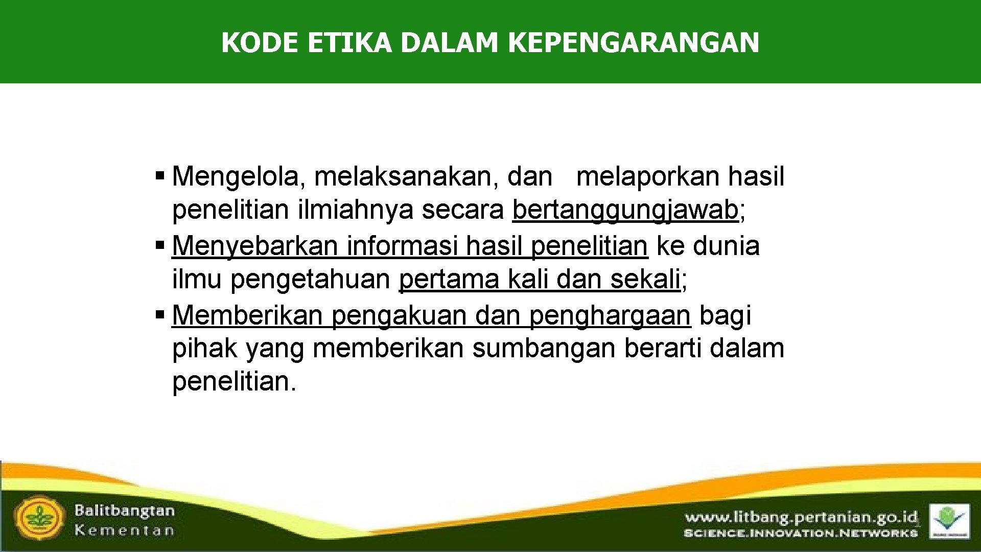 KODE ETIKA DALAM KEPENGARANGAN § Mengelola, melaksanakan, dan melaporkan hasil penelitian ilmiahnya secara bertanggungjawab;