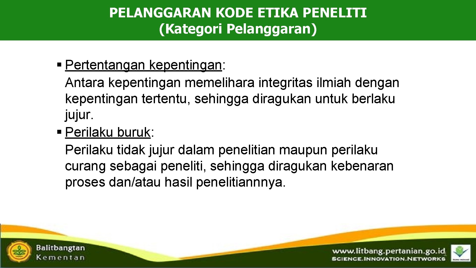 PELANGGARAN KODE ETIKA PENELITI (Kategori Pelanggaran) § Pertentangan kepentingan: Antara kepentingan memelihara integritas ilmiah