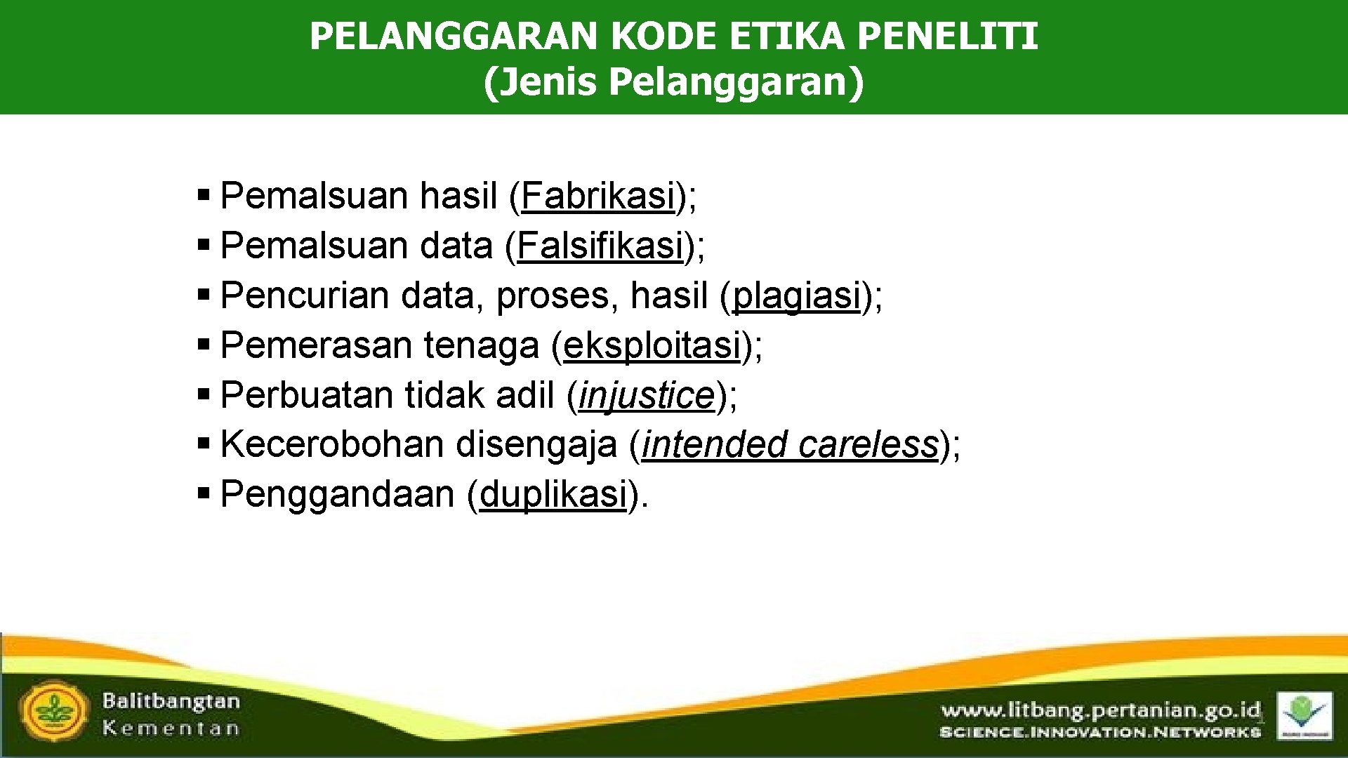 PELANGGARAN KODE ETIKA PENELITI (Jenis Pelanggaran) § Pemalsuan hasil (Fabrikasi); § Pemalsuan data (Falsifikasi);