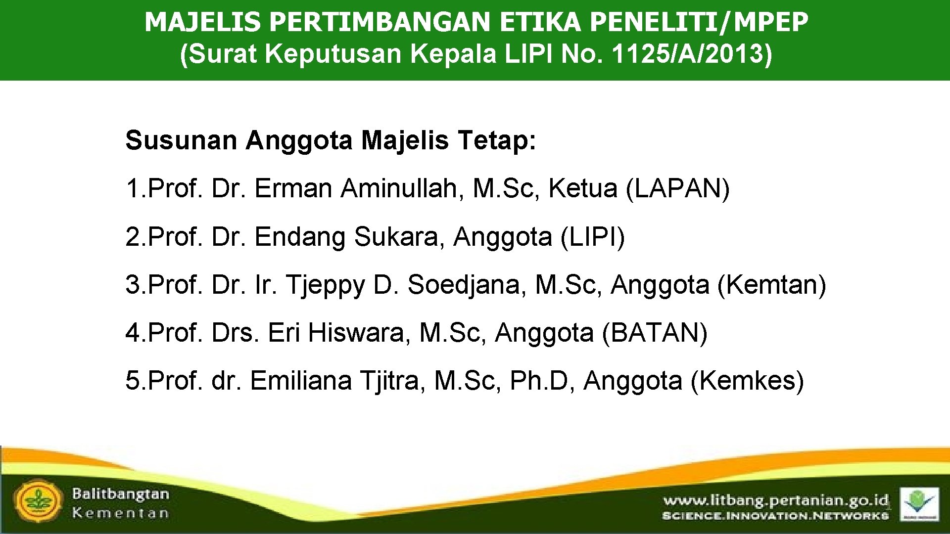 MAJELIS PERTIMBANGAN ETIKA PENELITI/MPEP (Surat Keputusan Kepala LIPI No. 1125/A/2013) Susunan Anggota Majelis Tetap: