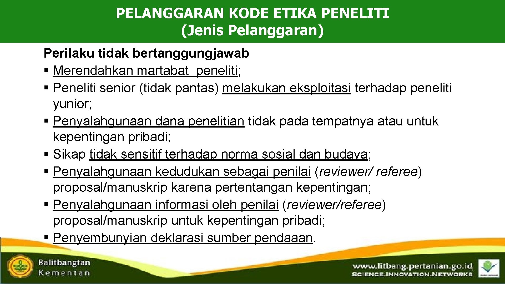 PELANGGARAN KODE ETIKA PENELITI (Jenis Pelanggaran) Perilaku tidak bertanggungjawab § Merendahkan martabat peneliti; §