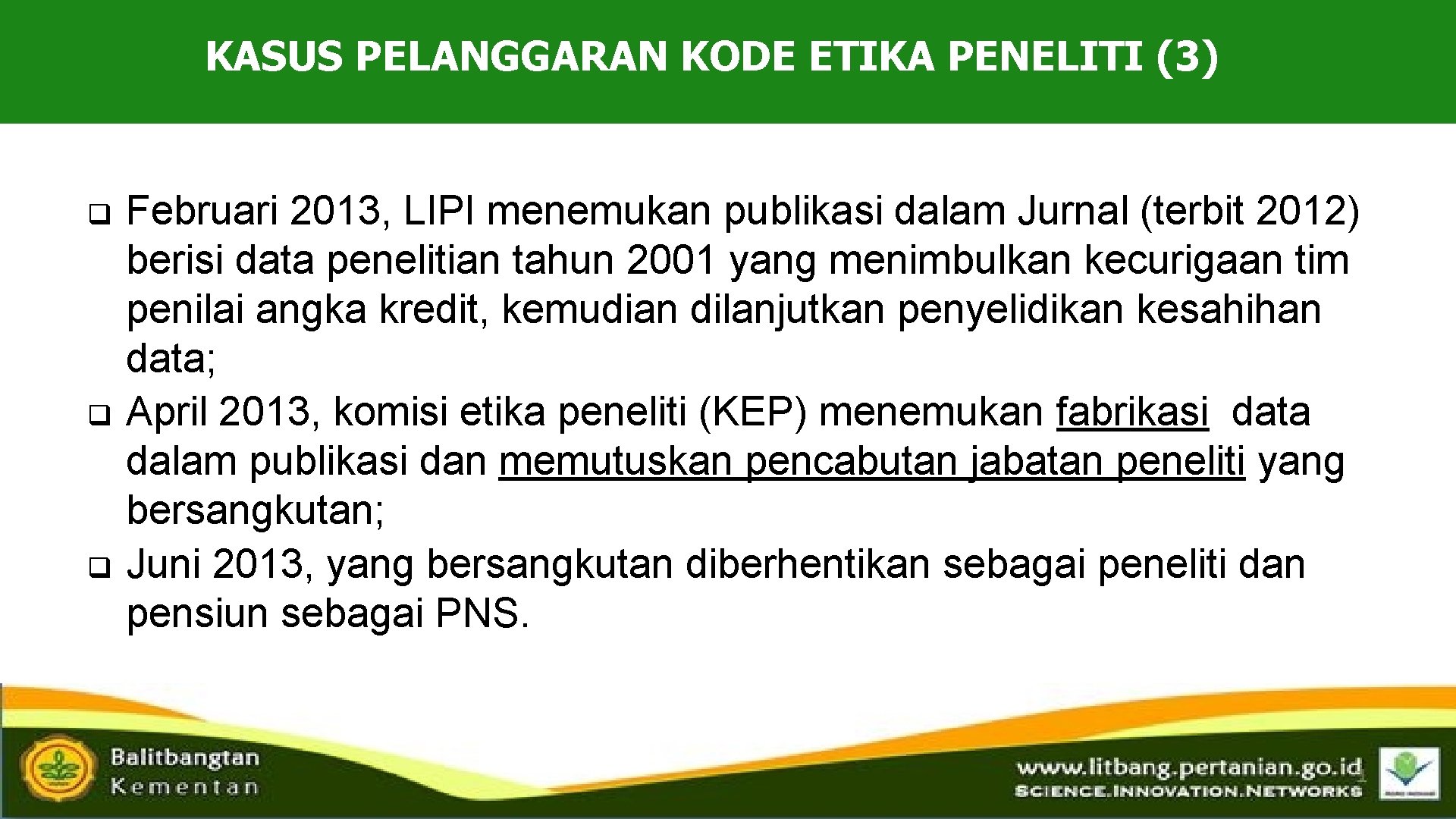 KASUS PELANGGARAN KODE ETIKA PENELITI (3) q q q Februari 2013, LIPI menemukan publikasi