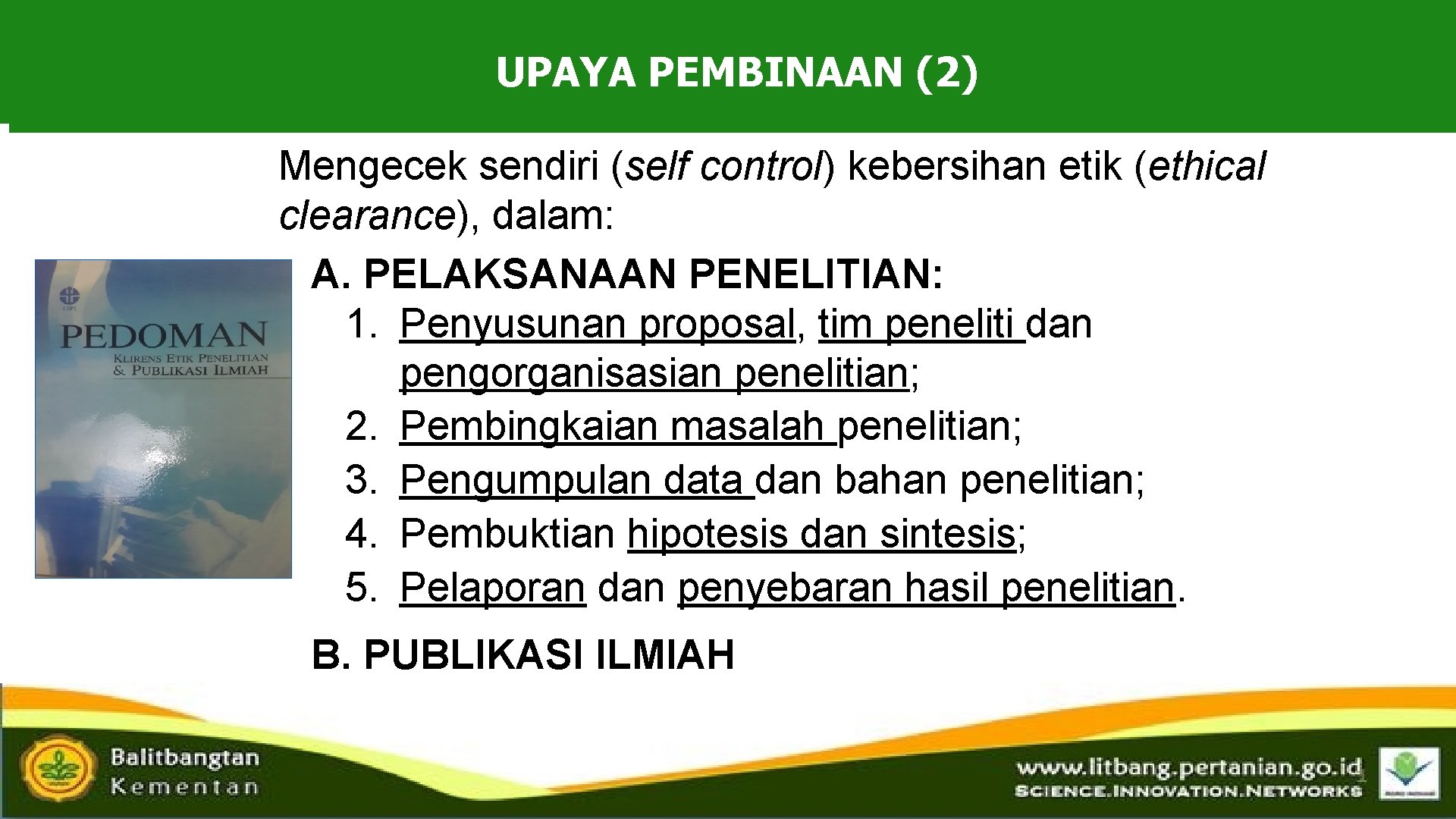 UPAYA PEMBINAAN (2) Mengecek sendiri (self control) kebersihan etik (ethical clearance), dalam: A. PELAKSANAAN