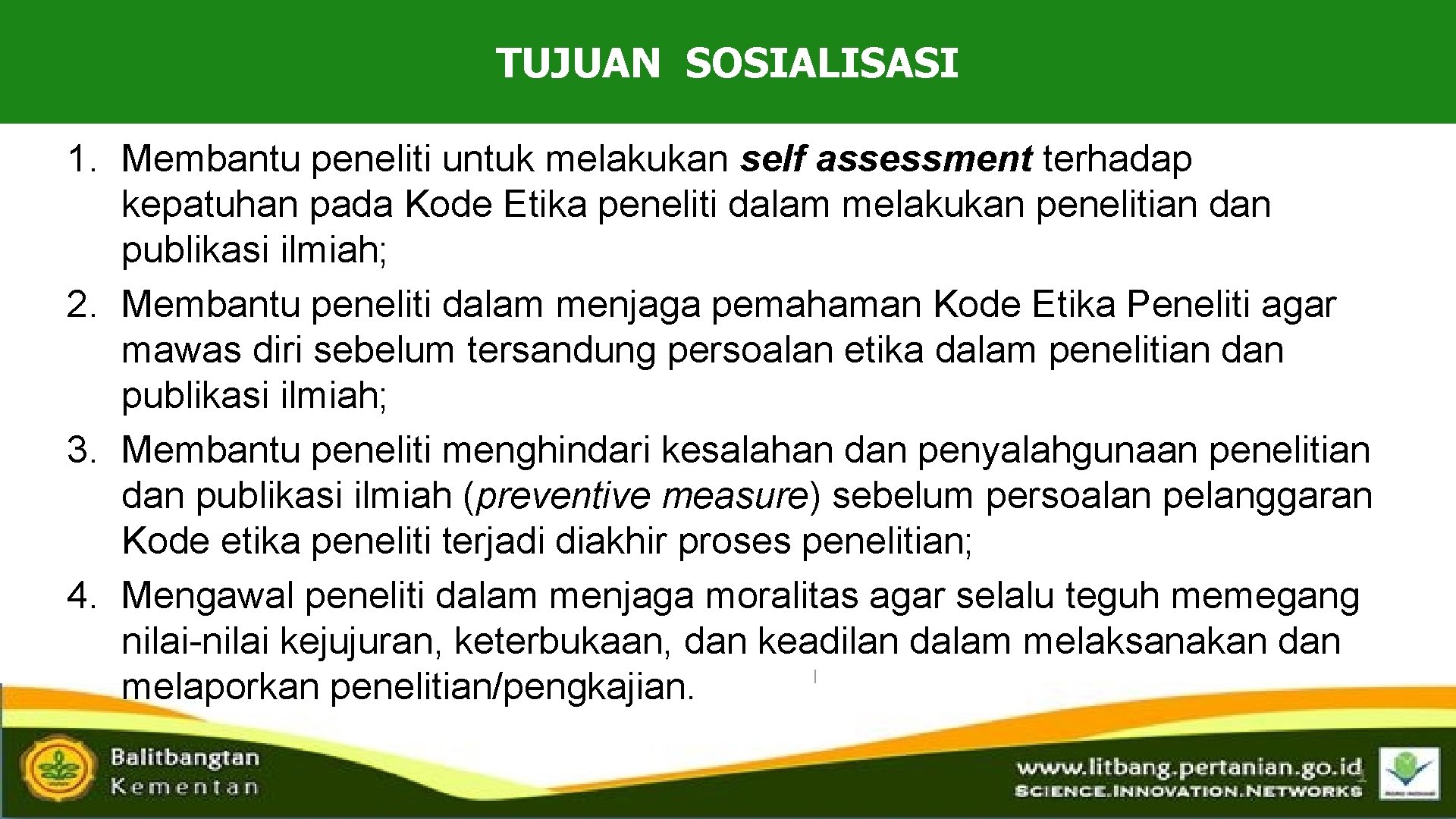 TUJUAN SOSIALISASI 1. Membantu peneliti untuk melakukan self assessment terhadap kepatuhan pada Kode Etika