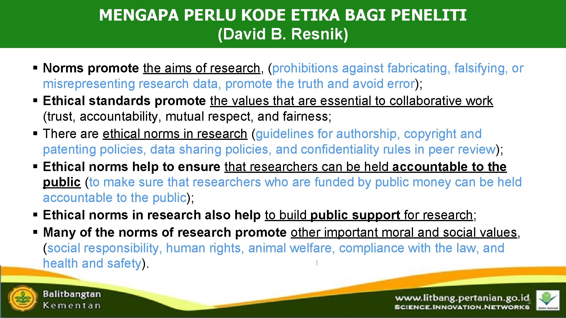 MENGAPA PERLU KODE ETIKA BAGI PENELITI (David B. Resnik) § Norms promote the aims