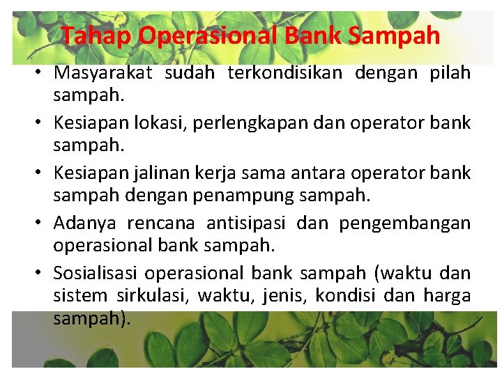 Tahap Operasional Bank Sampah • Masyarakat sudah terkondisikan dengan pilah sampah. • Kesiapan lokasi,