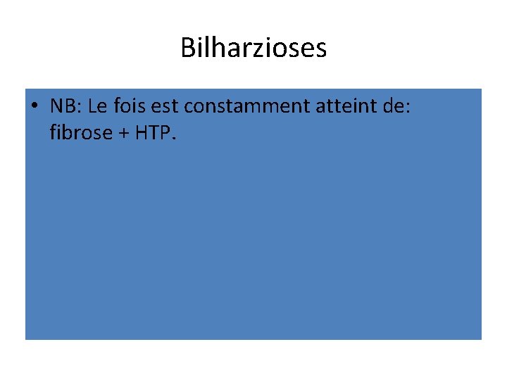 Bilharzioses • NB: Le fois est constamment atteint de: fibrose + HTP. 