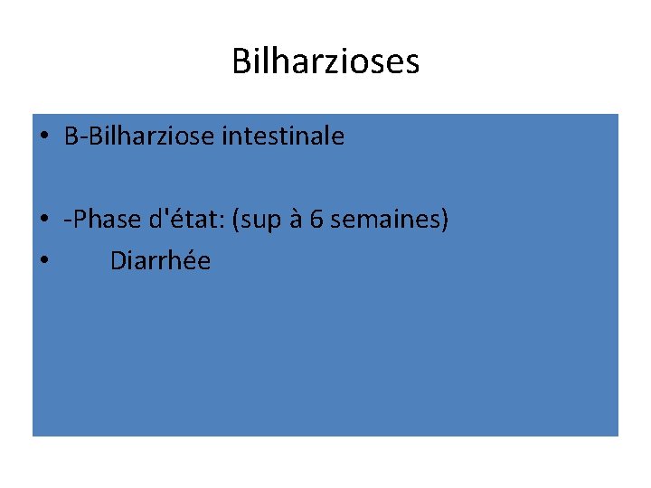 Bilharzioses • B-Bilharziose intestinale • -Phase d'état: (sup à 6 semaines) • Diarrhée 